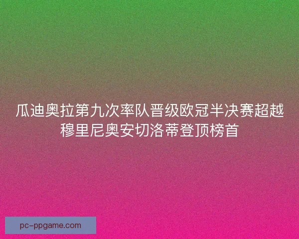 瓜迪奥拉第九次率队晋级欧冠半决赛超越穆里尼奥安切洛蒂登顶榜首