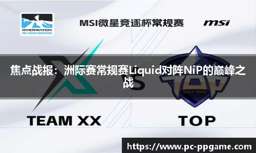 焦点战报：洲际赛常规赛Liquid对阵NiP的巅峰之战